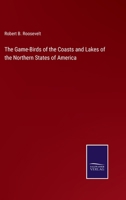 The Game Birds of the Coasts and Lakes of the Northern States of America 9355392346 Book Cover