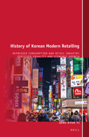 History of Korean Modern Retailing: Repressed Consumption and Retail Industry, Perceived Equality and Economic Growth 9004274219 Book Cover