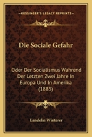 Die Sociale Gefahr: Oder Der Socialismus Wahrend Der Letzten Zwei Jahre in Europa Und in Amerika (1885) 1145203388 Book Cover