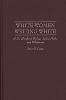 White Women Writing White: H.D., Elizabeth Bishop, Sylvia Plath, and Whiteness (Contributions in Women's Studies) 031331019X Book Cover