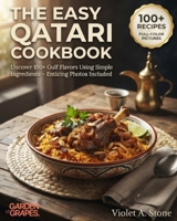 The Easy Qatari Cookbook: Uncover 100+ Gulf Flavors Using Simple Ingredients - Enticing Photos Included (Authentic World Cuisine Made Easy) B0HB38MFCN Book Cover