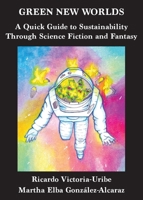 Green New Worlds: A Quick Guide to Sustainability Through Science Fiction and Fantasy 1915556309 Book Cover