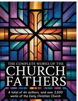 The Complete Works of the Church Fathers: A total of 64 authors, and over 2,500 works of the Early Christian Church 9363117960 Book Cover