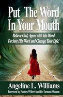 Put The Word In Your Mouth: Believe God, Agree With His Word, Declare His Word, and Change Your Life! 0615431755 Book Cover