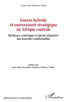 Guerre hybride et souveraineté stratégique en Afrique centrale: Résilience systémique et riposte adaptative aux nouvelles conflictualités (Diplomatie Et Stratégie) (French Edition) 2336596555 Book Cover