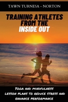 Training Athletes from the Inside Out : Yoga and Mindfulness Lesson Plans to Reduce Stress and Enhance Performance 1735162744 Book Cover
