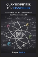 Quantenphysik für Einsteiger: Entdecken Sie die Geheimnisse der Quantenphysik B0CF4CW3GP Book Cover