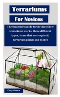 TERRARIUMS FOR NOVICES: The beginners guide for novices (how terrariums works, there different types, items that are required, terrarium plants and more) B08JZWNJ8Z Book Cover