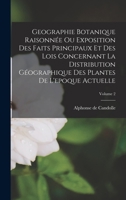 Géographie Botanique Raisonnée Ou Exposition Des Faits Principaux Et Des Lois Concernant La Distribution G�ographique Des Plantes de l'Epoque Actuelle; Volume 2 1018648402 Book Cover