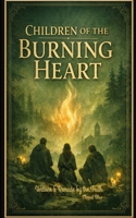 CHILDREN OF THE BURNING HEART: Undone & Remade By The Truth B0H263CCD6 Book Cover