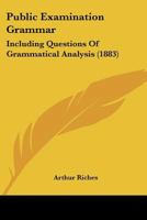 Public Examination Grammar: Including Questions Of Grammatical Analysis 143707667X Book Cover