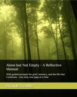 Alone but Not Empty - A Reflective Memoir: With guided prompts for grief, memory, and the life that Continues - one step, one page at a time B0GGB1J83K Book Cover