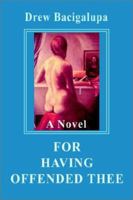 FOR HAVING OFFENDED THEE: A Novel 0595235344 Book Cover