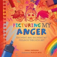 All the Colours of Me: Picturing My Anger: Knowing and Showing My Feelings Through Art 1445184842 Book Cover