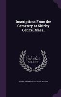 Inscriptions from the Cemetery at Shirley Centre, Mass.. 1359348697 Book Cover