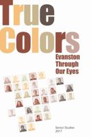 True Colors : Evanston Through Our Eyes 1946717002 Book Cover