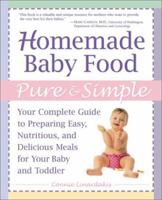 Homemade Baby Food Pure and Simple: Your Complete Guide to Preparing Easy, Nutritious, and Delicious Meals for Your Baby and Toddler 0761527907 Book Cover