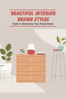 Beautiful Interior Design Styles: Guide to Decorating Your Dream House B09SV68CN5 Book Cover
