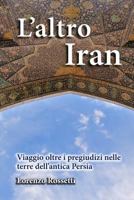 L'altro Iran: Viaggio oltre i pregiudizi nelle terre dell'antica Persia 1518665373 Book Cover