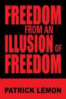 Freedom from an Illusion of Freedom 1483644472 Book Cover