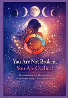 You Are Not Broken: You Are Cyclical - How to Understand Your Hormones to Live with More Energy, Clarity, and Self-Compassion B0GWCXFKNT Book Cover