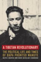 A Tibetan Revolutionary: The Political Life and Times of Bapa Phuntso Wangye 0520240898 Book Cover