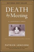 Death by Meeting: A Leadership Fable... About Solving the Most Painful Problem in Business 0787968056 Book Cover