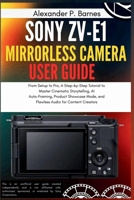 Sony ZV-E1 Mirrorless Camera User Guide: From Setup to Pro, A Step-by-Step Tutorial to Master Cinematic Storytelling, AI Auto-Framing, Product Showcase Mode, and Flawless Audio for Content Creators B0FQBY67D5 Book Cover