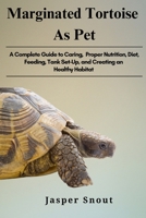 MARGINATED TORTOISE AS PET: A Complete Guide to Caring, Proper Nutrition, Diet, Feeding, Tank Set-Up, and Creating an Healthy Habitat B0DV5FL7DY Book Cover