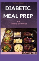 The Amazing DIABETIC MEAL PREP For Starters And Experts: Easy And Healthy Recipes for Smart People on Diabetic Diet - 30-Day Meal Plan to Prevent and Reverse Diabetes B096LS4CFZ Book Cover