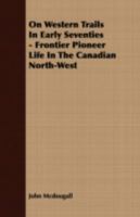 On Western Trails In The Early Seventies - Frontier Pioneer Life In The Canadian North-West 1409766020 Book Cover