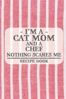 I'm a Cat Mom and a Chef Nothing Scares Me Recipe Book: Blank Recipe Book to Write in for Women, Bartenders, Drink and Alcohol Log, Document all Your ... for Women, Wife, Mom, Aunt (6x9 120 pages) 1673264468 Book Cover