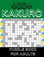 Kakuro Puzzle Book For Adults: 400+ Logic Puzzles, Cross Sums Puzzle Book B09TGWSPKH Book Cover