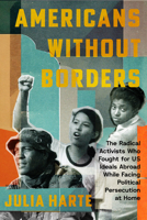 Americans Without Borders: The Radical Activists Who Fought for Us Ideals Abroad While Facing Political Persecution at Home 1503632830 Book Cover