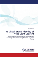 The visual brand identity of Yves Saint Laurent: A research on communicating Stefano Pilati’s visioning, while maintaining Mr. Saint Laurent’s legacy 3844311920 Book Cover
