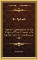 On Aphasia: Being A Contribution To The Subject Of The Dissolution Of Speech From Cerebral Disease 3744759008 Book Cover