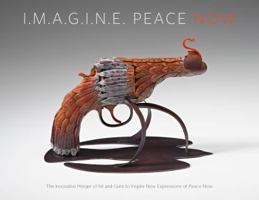 I.M.A.G.I.N.E. Peace Now The innovative Merger of Art and Guns to Inspire New Expressions of Peace Now B074YMPR8J Book Cover