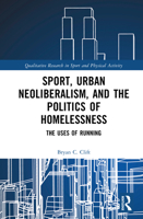 Sport, Urban Neoliberalism, and the Politics of Homelessness: The Uses of Running (Qualitative Research in Sport and Physical Activity) 1041169140 Book Cover