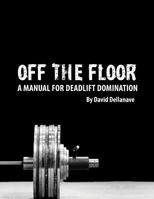 Off The Floor: A Manual for Deadlift Domination 1492933252 Book Cover