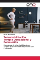 Telerehabilitación, Terapia Ocupacional y Polimiositis: Experiencia de telerehabilitación en Terapia Ocupacional en una persona con Polimiositis 6202126523 Book Cover