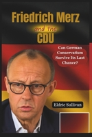 Friedrich Merz and the CDU: Can German Conservatism Survive Its Last Chance? B0FR8R27HD Book Cover