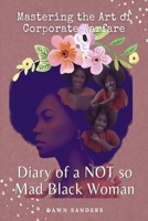 Diary of a NOT so Mad Black Woman: Mastering the Art of Corporate Warfare 166789644X Book Cover
