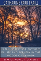In the Forest Or, Pictures of Life and Scenery in the Woods of Canada 1500152498 Book Cover