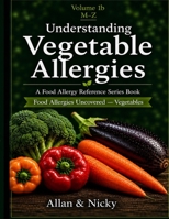 Understanding Vegetable Allergies, Volume 1 b, M-Z: A Food Allergy Reference Series Book B0H958G8XG Book Cover