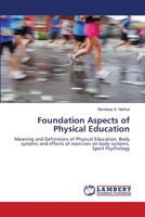 Foundation Aspects of Physical Education: Meaning and Definitions of Physical Education, Body systems and effects of exercises on body systems, Sport Psychology 3659212814 Book Cover
