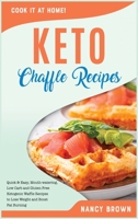 Keto Chaffle Recipes: Quick & Easy, Mouth-watering, Low Carb and Gluten Free Ketogenic Waffle Recipes to Lose Weight and Boost Fat Burning 1802126015 Book Cover