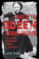 Gangster Queen Bonnie Parker and Other Murderous Women of Missouri 1467170925 Book Cover