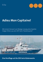 Adieu Mon Capitaine!: Mit einem Vorwort von Rüdiger Joswig alias Kapitän Holger Ehlers aus der ZDF Serie Küstenwache 3754301071 Book Cover