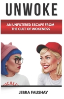 UNWOKE: An Unfiltered Escape from the Cult of Wokeness B0GZDDYBJG Book Cover