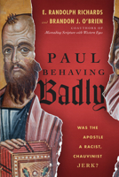 Paul Behaving Badly: Was the Apostle a Racist, Chauvinist Jerk? 0830844724 Book Cover